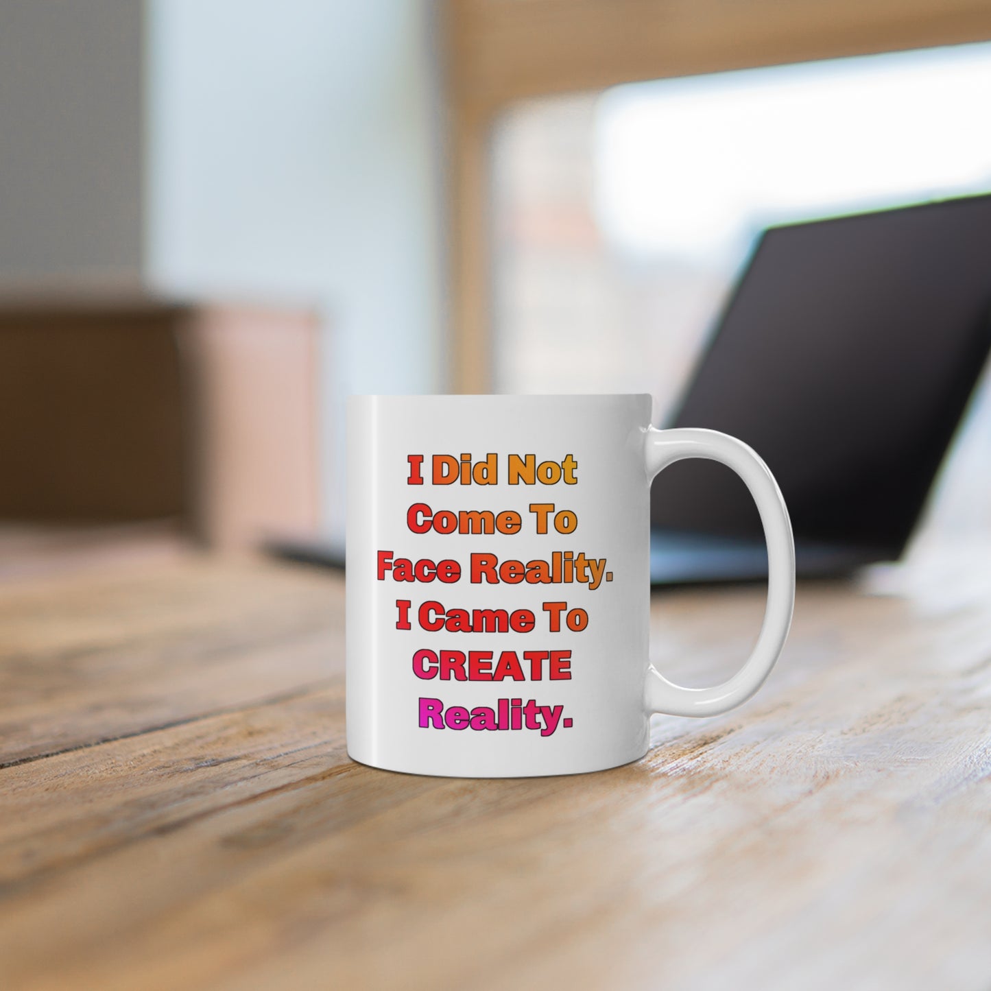 You Did Not Come To Face Reality, You Came To CREATE Reality. Abraham Hicks Quote - Law Of Attraction Coffee Cup