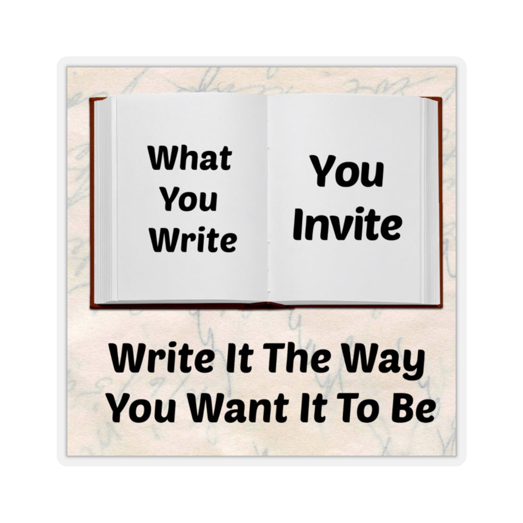 What You Write, You Invite! Write It The Way You Want It To Be.  Tony Robbins & Abraham Hicks Quote Kiss-Cut Stickers