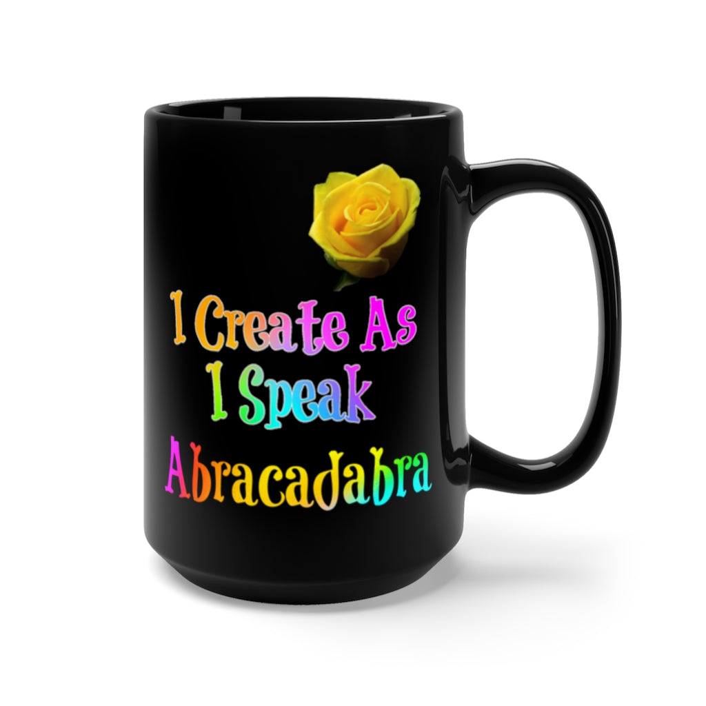 Abracadabra - I Create As I Speak - Black Mug 15oz