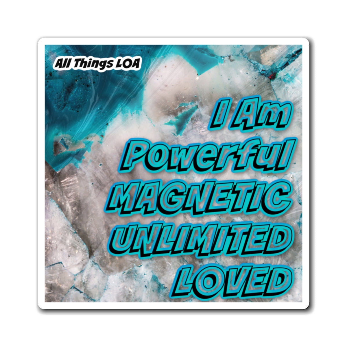 I Am Powerful, Magnetic, Unlimited & Loved LOA Magnets