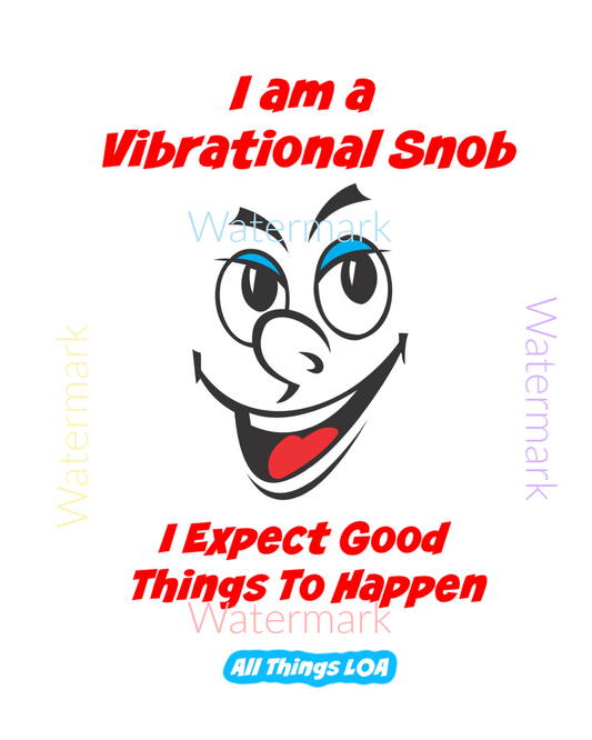 I Am A Vibrational Snob. I Expect Good Things To Happen To Me. Abraham Hicks Quote. Freebie
