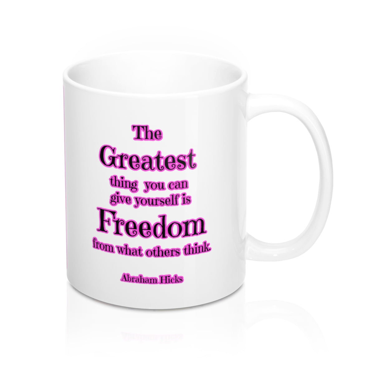 The Greatest Thing You Can Give Yourself is FREEDOM From What Others Think.  Law Of Attraction Abraham Hicks Mug 11oz
