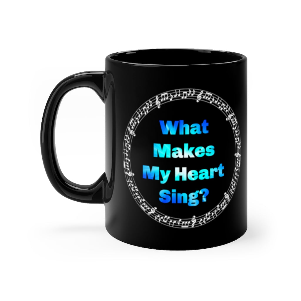 What Makes My Heart Sing? I Invest In the Mystery Of Me! What Else Is Possible? Black mug 11oz