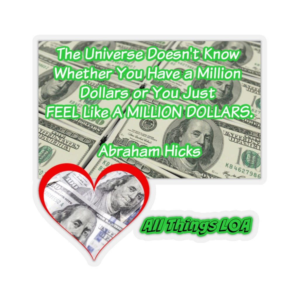 The Universe doesn't know whether you have a million dollars or you just FEEL Like A MILLION DOLLARS. Abraham Hicks  Kiss-Cut Stickers